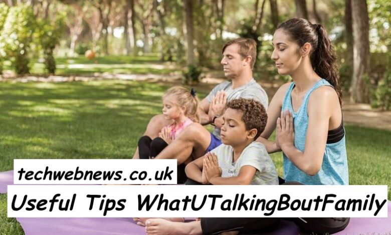 Useful Tips WhatUTalkingBoutFamily