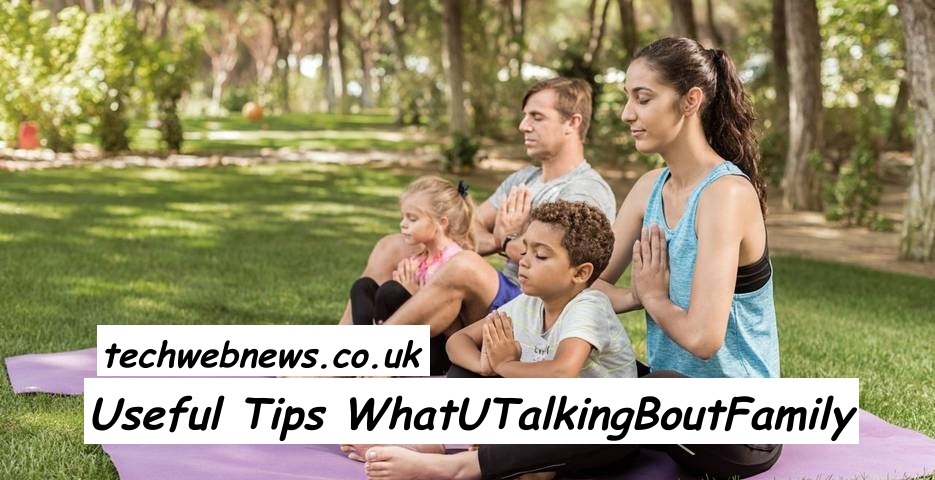 Useful Tips WhatUTalkingBoutFamily